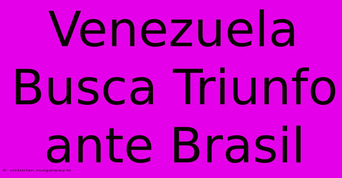 Venezuela Busca Triunfo Ante Brasil