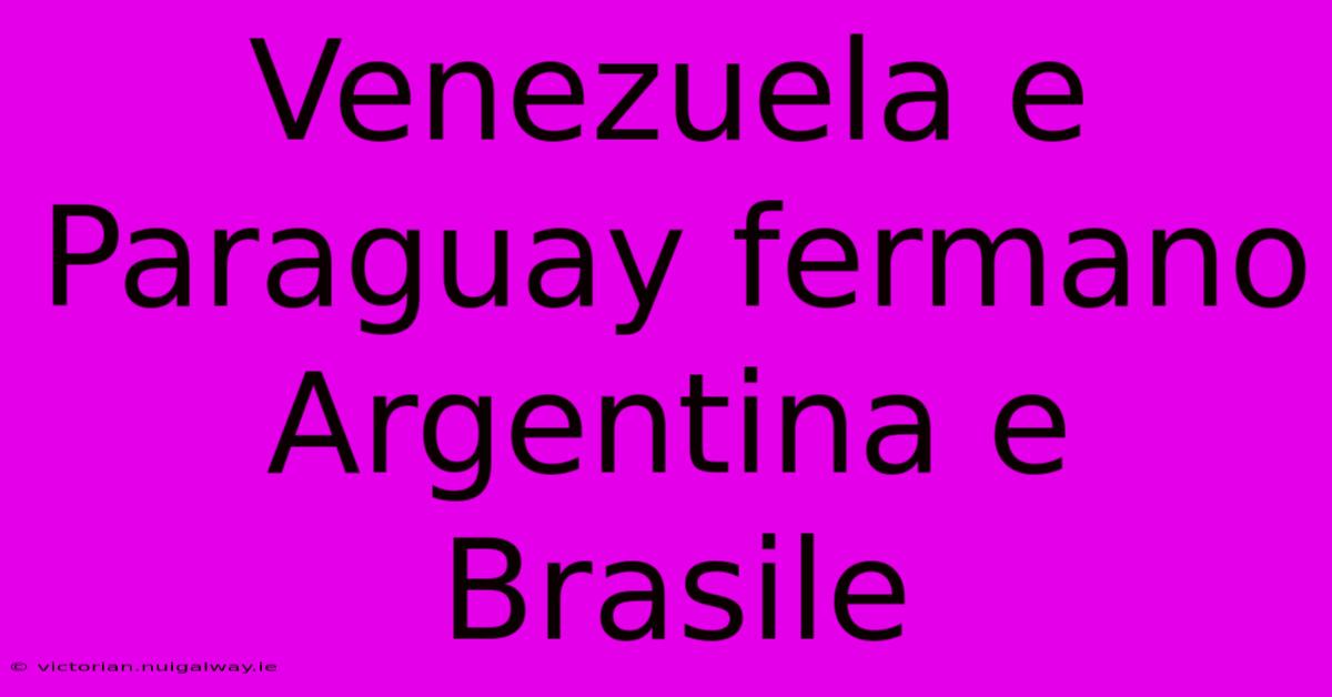 Venezuela E Paraguay Fermano Argentina E Brasile