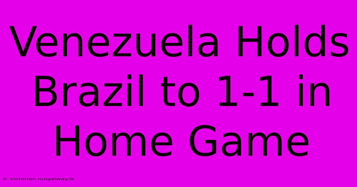 Venezuela Holds Brazil To 1-1 In Home Game