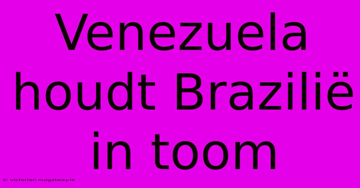 Venezuela Houdt Brazilië In Toom