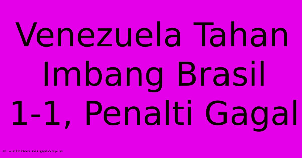 Venezuela Tahan Imbang Brasil 1-1, Penalti Gagal