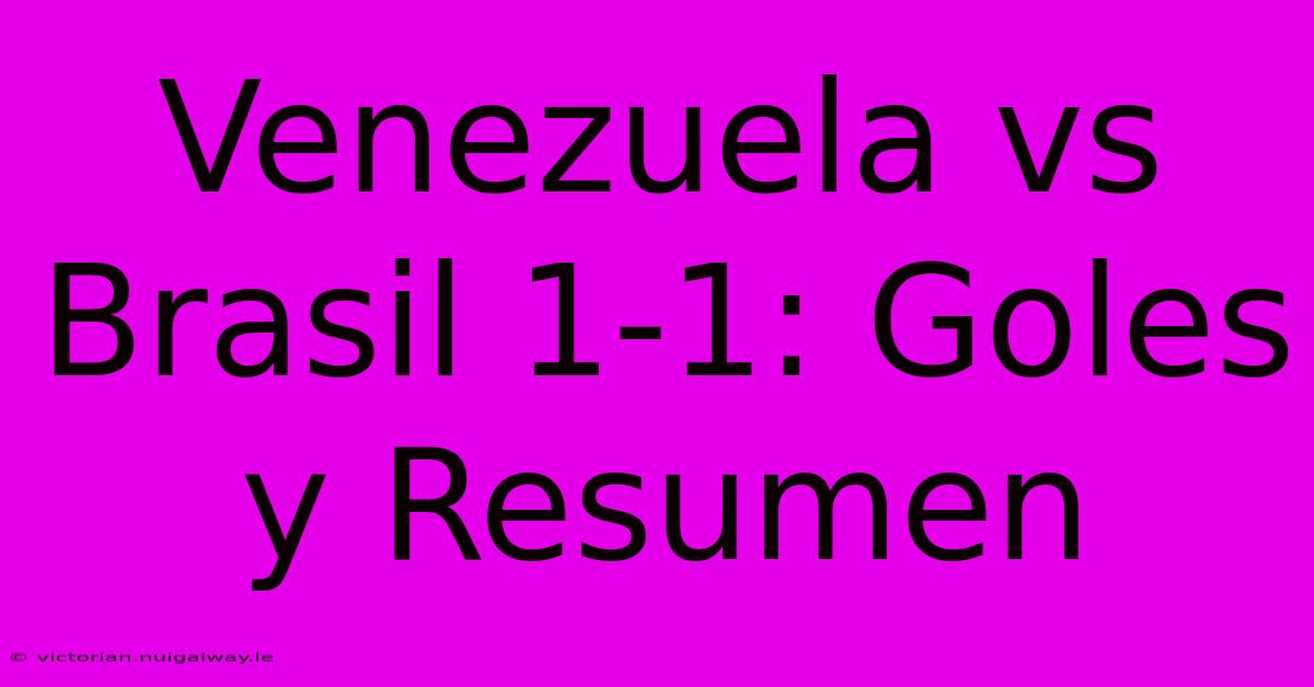 Venezuela Vs Brasil 1-1: Goles Y Resumen