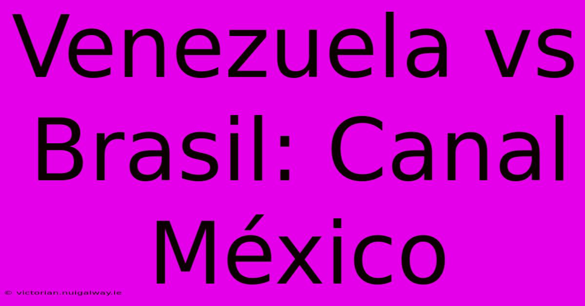 Venezuela Vs Brasil: Canal México