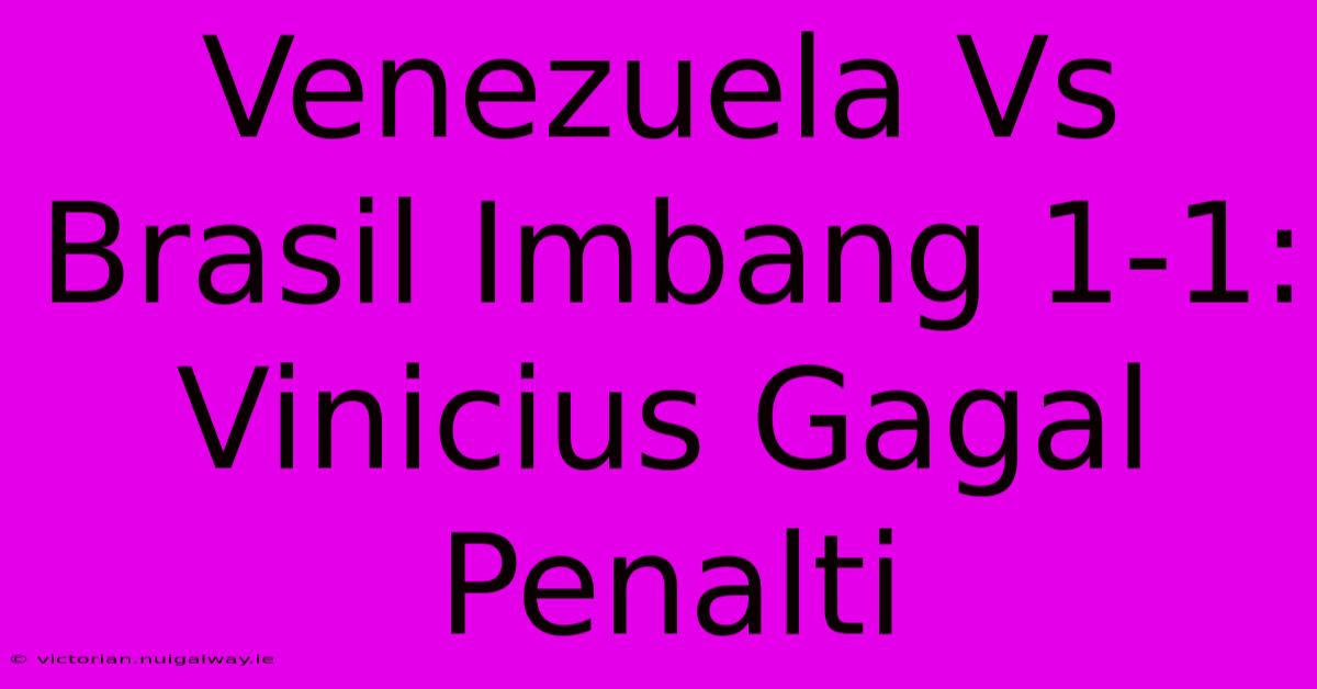 Venezuela Vs Brasil Imbang 1-1: Vinicius Gagal Penalti