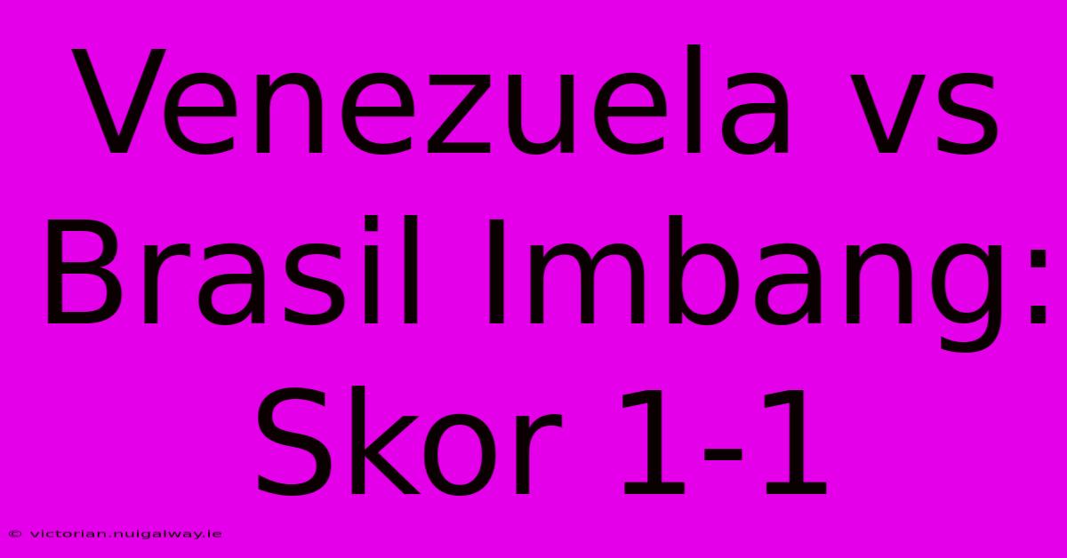 Venezuela Vs Brasil Imbang: Skor 1-1