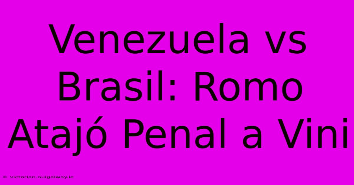 Venezuela Vs Brasil: Romo Atajó Penal A Vini