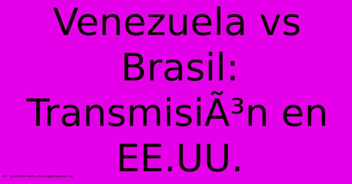 Venezuela Vs Brasil: TransmisiÃ³n En EE.UU.