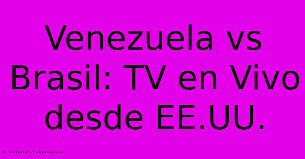 Venezuela Vs Brasil: TV En Vivo Desde EE.UU. 