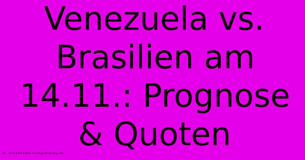 Venezuela Vs. Brasilien Am 14.11.: Prognose & Quoten