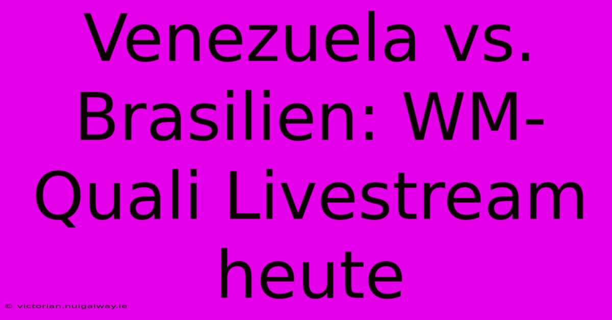 Venezuela Vs. Brasilien: WM-Quali Livestream Heute