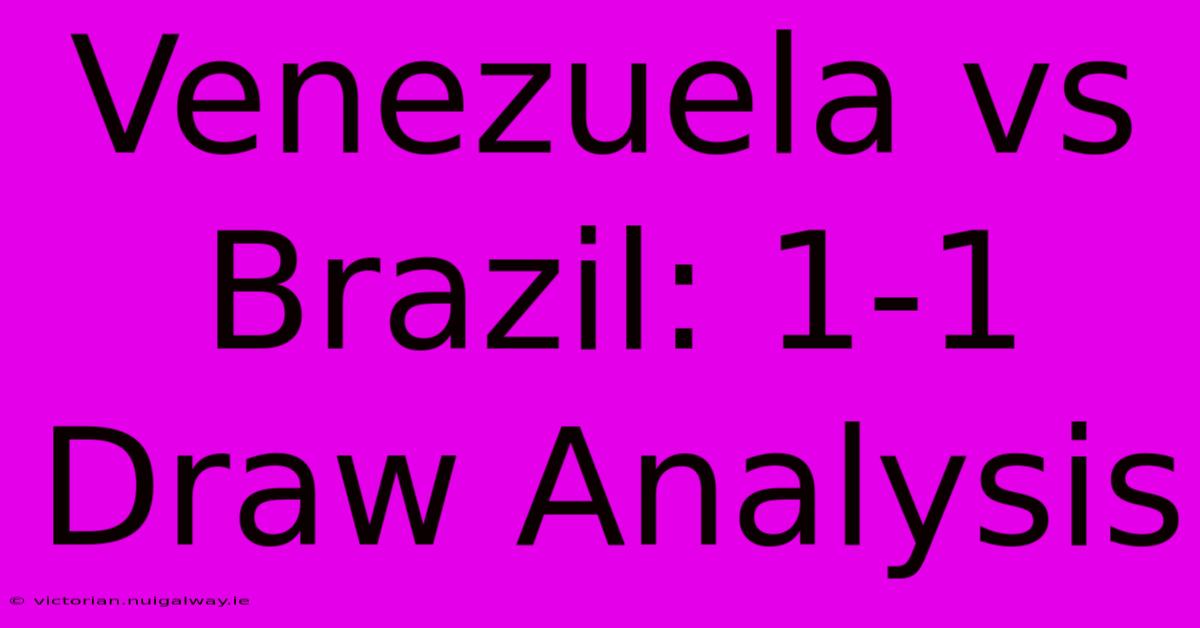 Venezuela Vs Brazil: 1-1 Draw Analysis