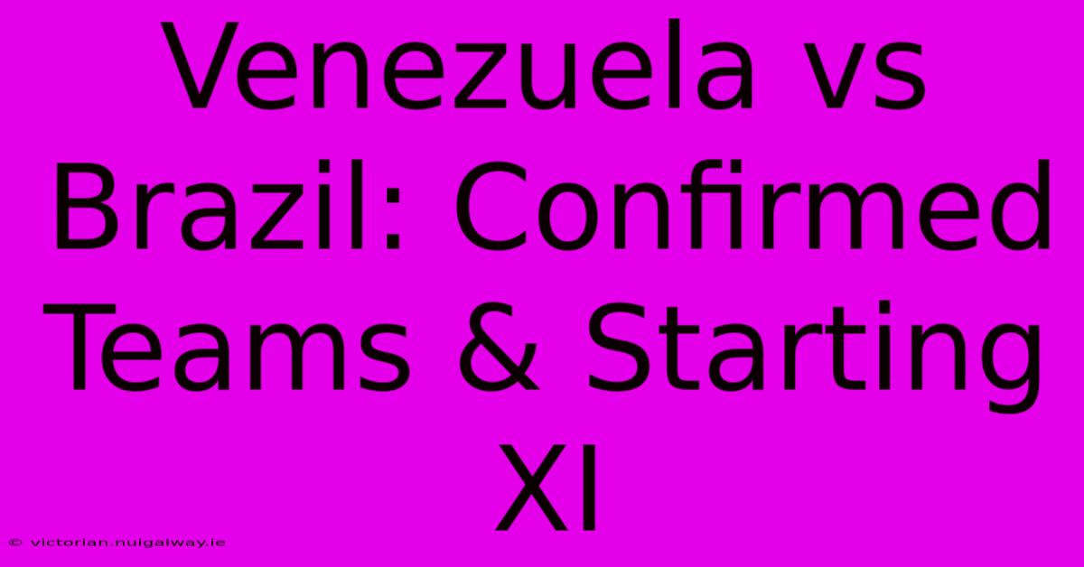 Venezuela Vs Brazil: Confirmed Teams & Starting XI