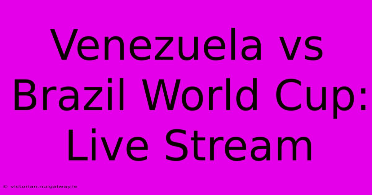 Venezuela Vs Brazil World Cup: Live Stream