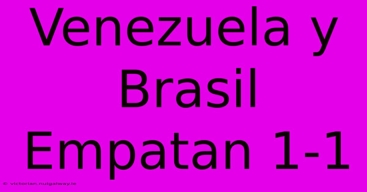 Venezuela Y Brasil Empatan 1-1