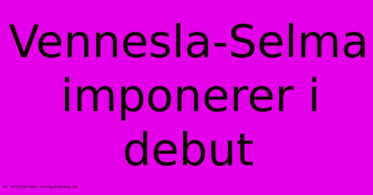 Vennesla-Selma Imponerer I Debut