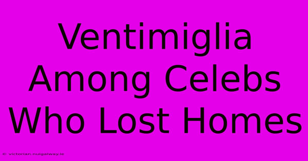 Ventimiglia Among Celebs Who Lost Homes