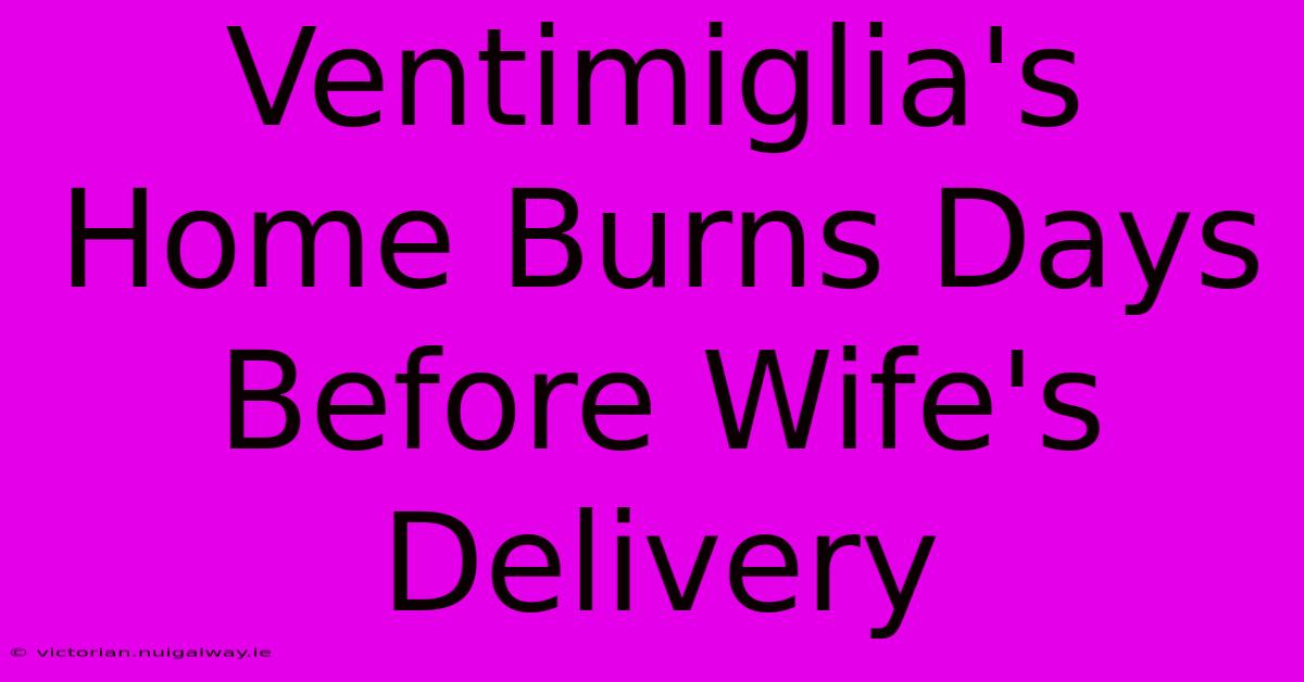 Ventimiglia's Home Burns Days Before Wife's Delivery