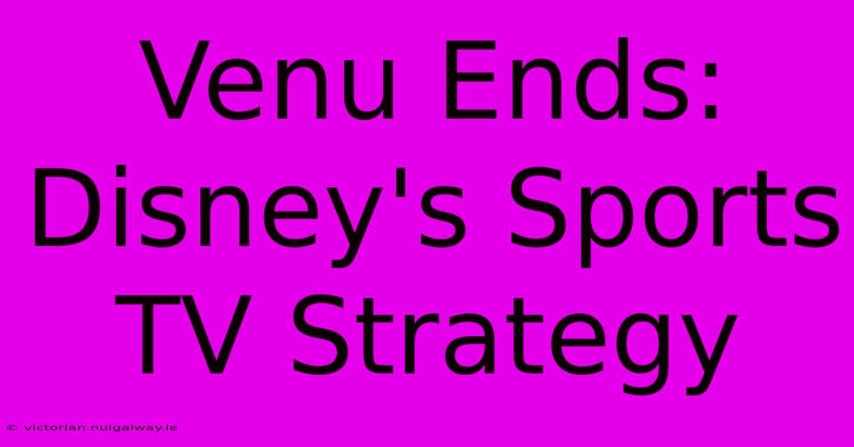 Venu Ends: Disney's Sports TV Strategy