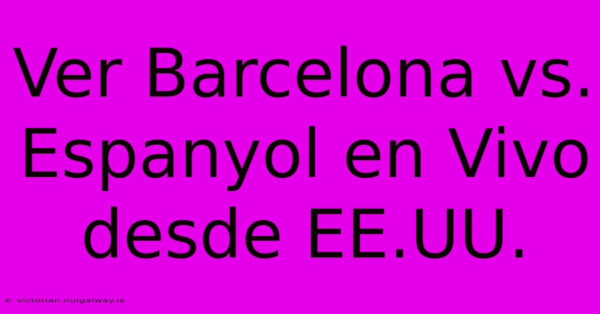 Ver Barcelona Vs. Espanyol En Vivo Desde EE.UU.