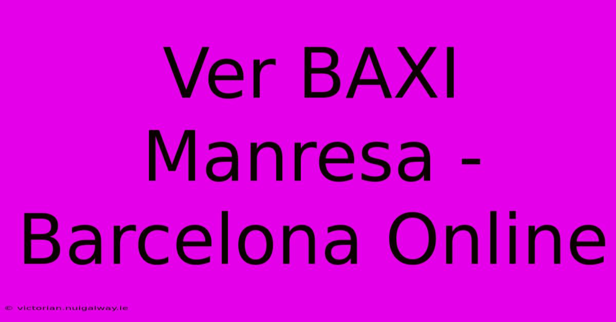 Ver BAXI Manresa - Barcelona Online