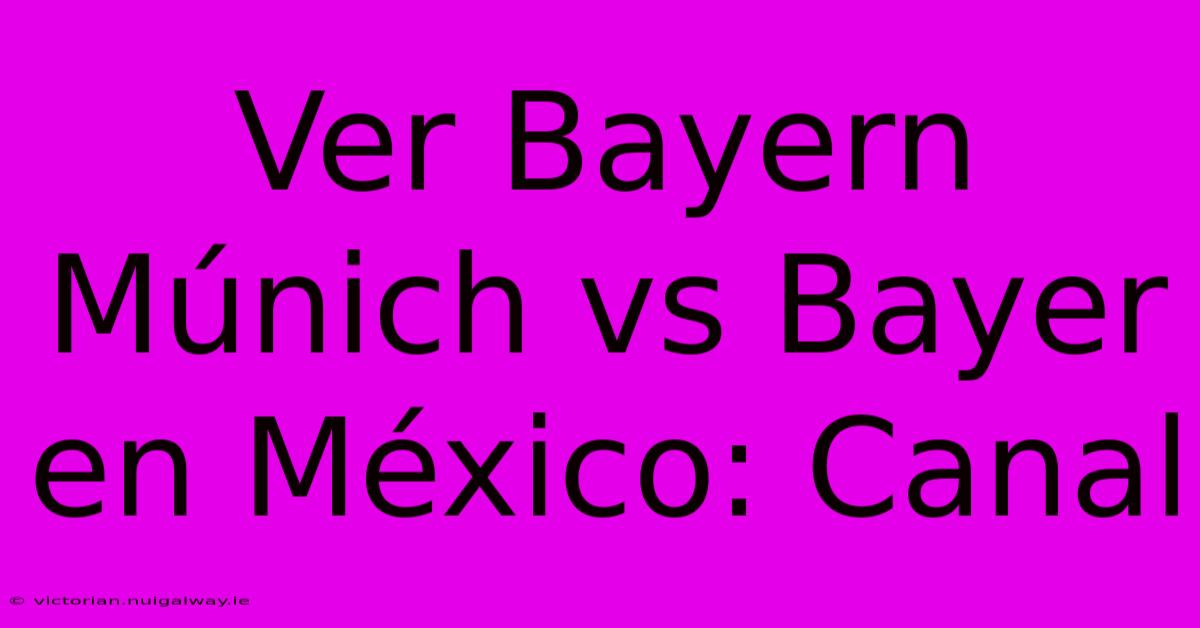 Ver Bayern Múnich Vs Bayer En México: Canal