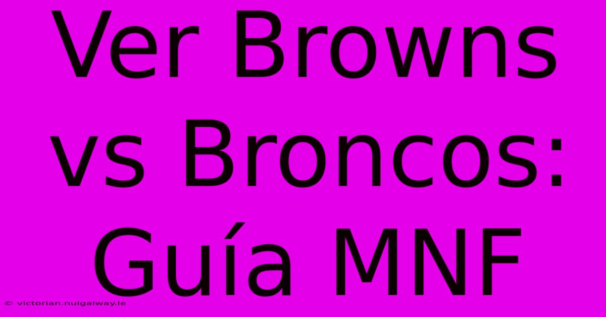 Ver Browns Vs Broncos: Guía MNF