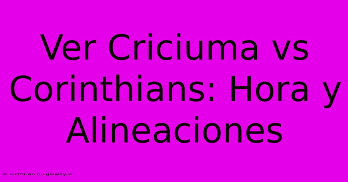 Ver Criciuma Vs Corinthians: Hora Y Alineaciones