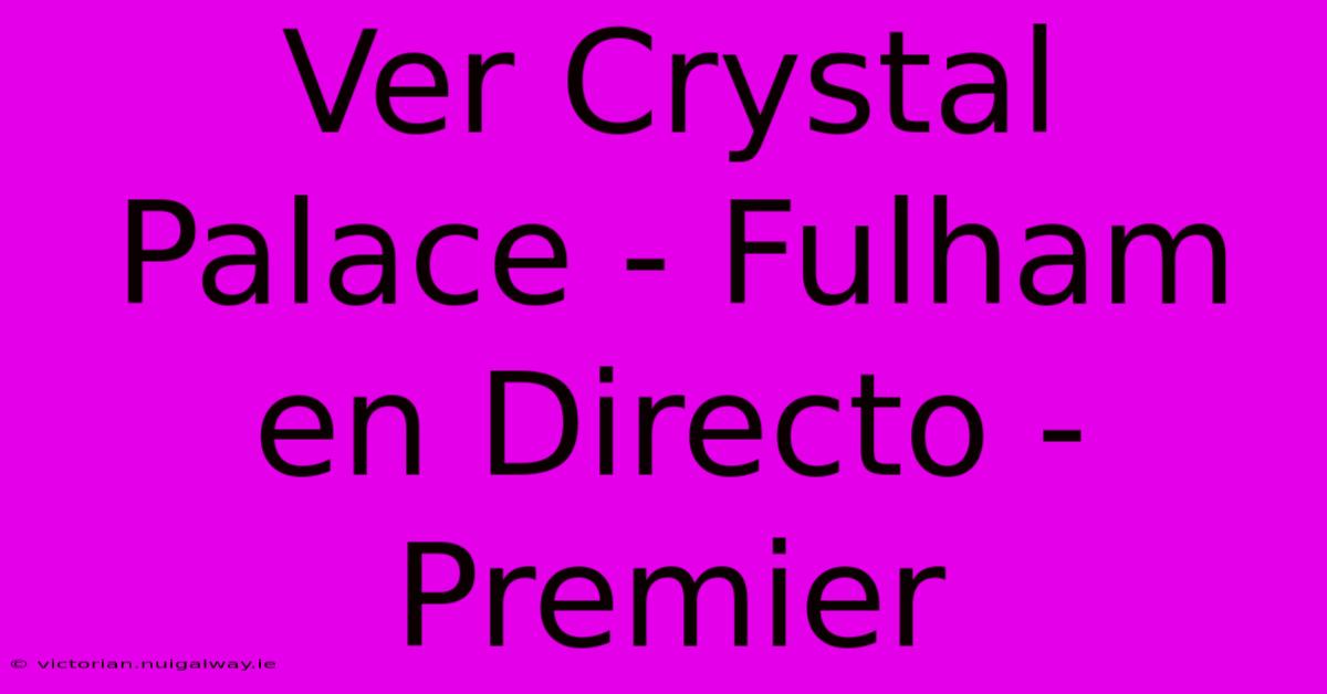 Ver Crystal Palace - Fulham En Directo - Premier