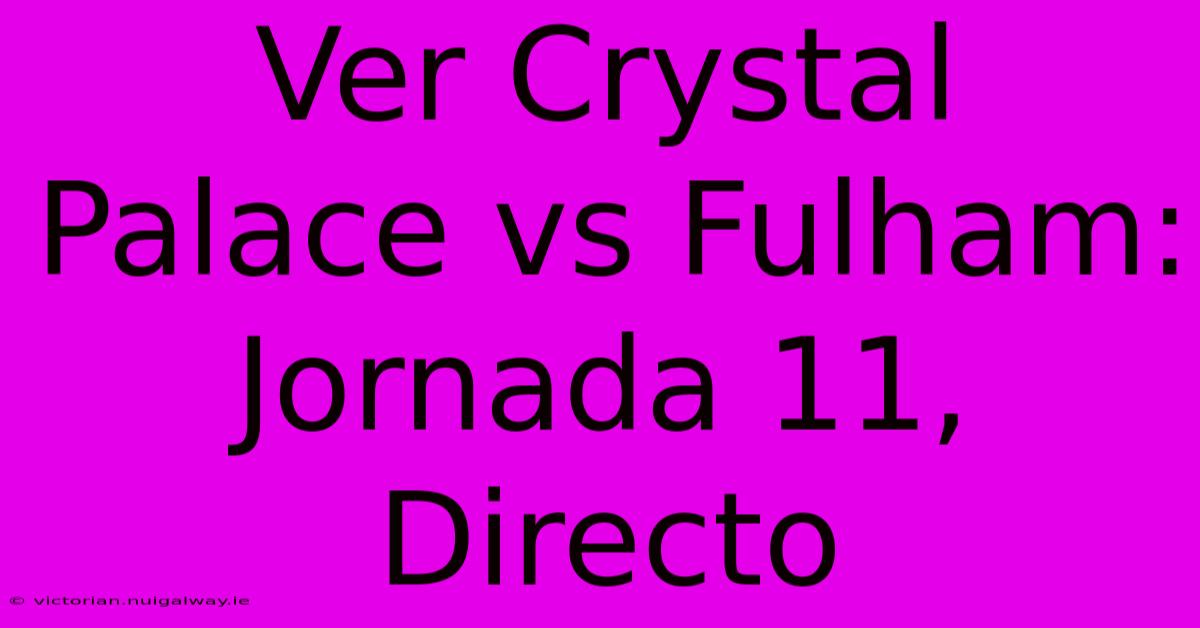 Ver Crystal Palace Vs Fulham: Jornada 11, Directo 