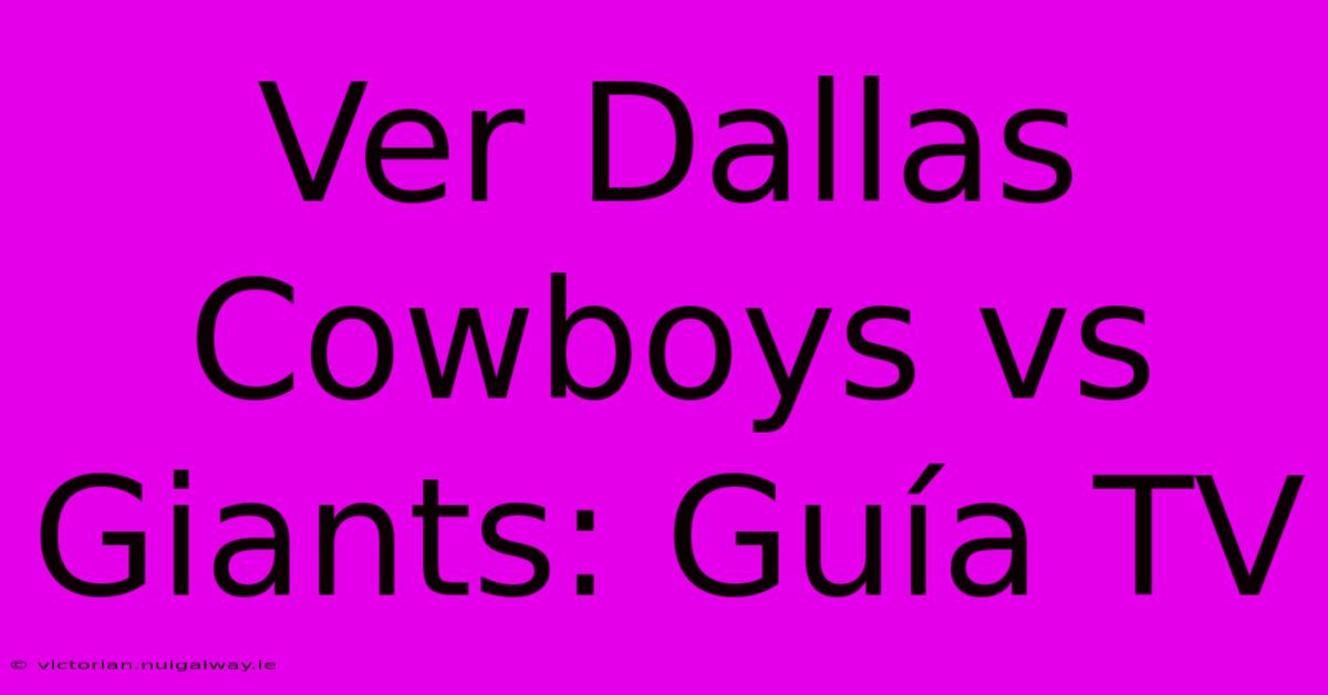 Ver Dallas Cowboys Vs Giants: Guía TV