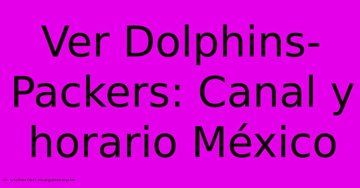 Ver Dolphins-Packers: Canal Y Horario México