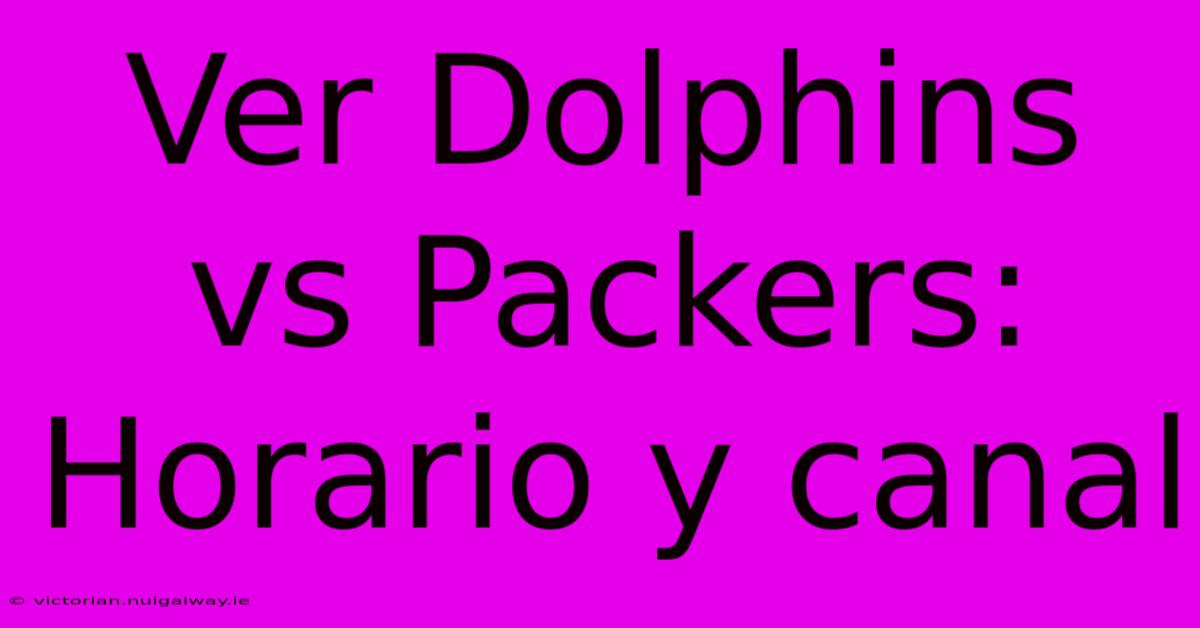 Ver Dolphins Vs Packers: Horario Y Canal