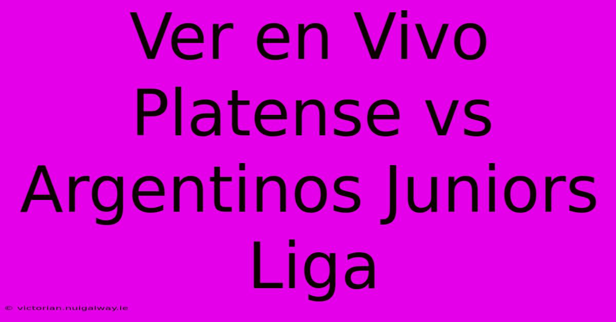 Ver En Vivo Platense Vs Argentinos Juniors Liga 