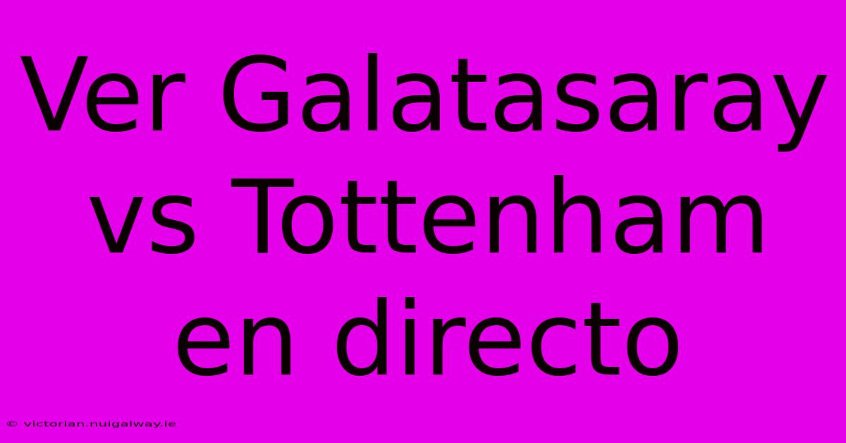 Ver Galatasaray Vs Tottenham En Directo