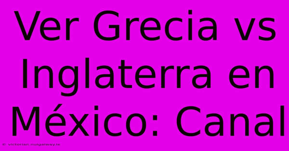 Ver Grecia Vs Inglaterra En México: Canal