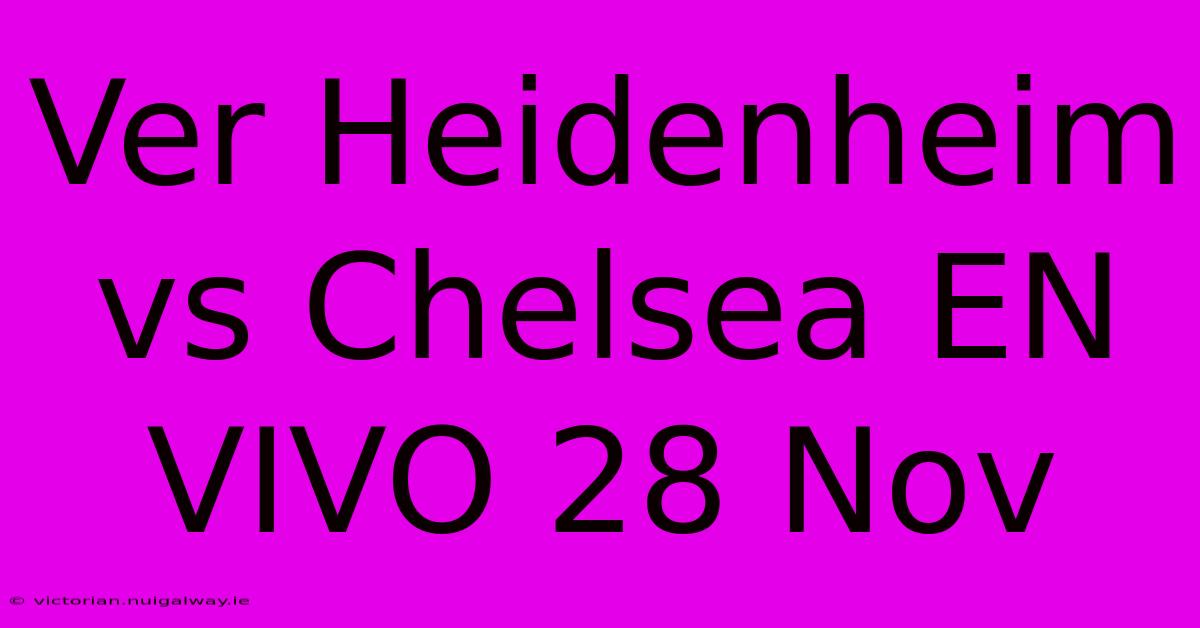 Ver Heidenheim Vs Chelsea EN VIVO 28 Nov