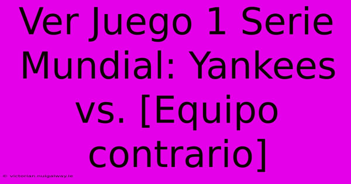 Ver Juego 1 Serie Mundial: Yankees Vs. [Equipo Contrario] 