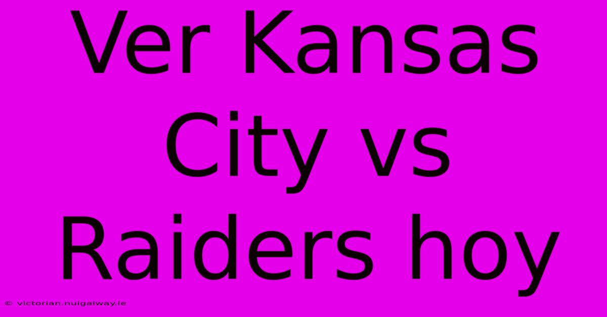 Ver Kansas City Vs Raiders Hoy