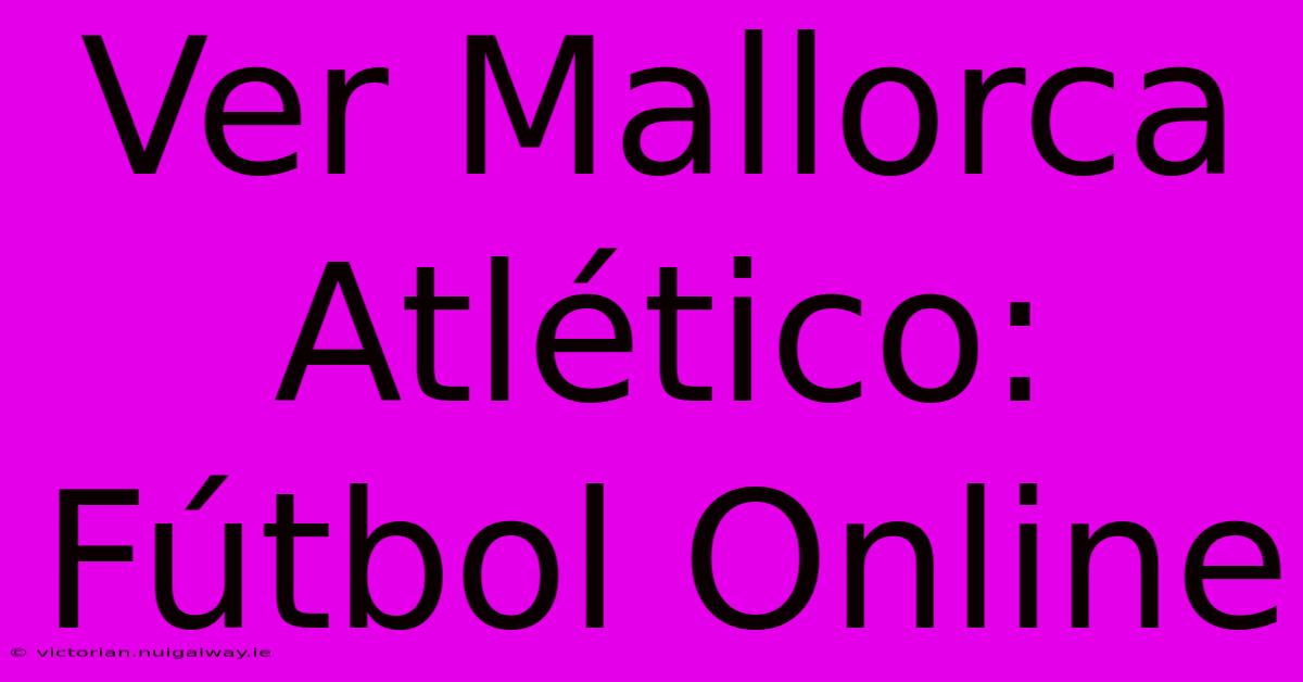 Ver Mallorca Atlético: Fútbol Online 