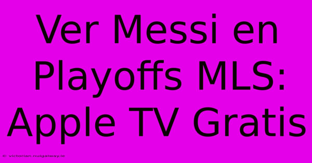 Ver Messi En Playoffs MLS: Apple TV Gratis