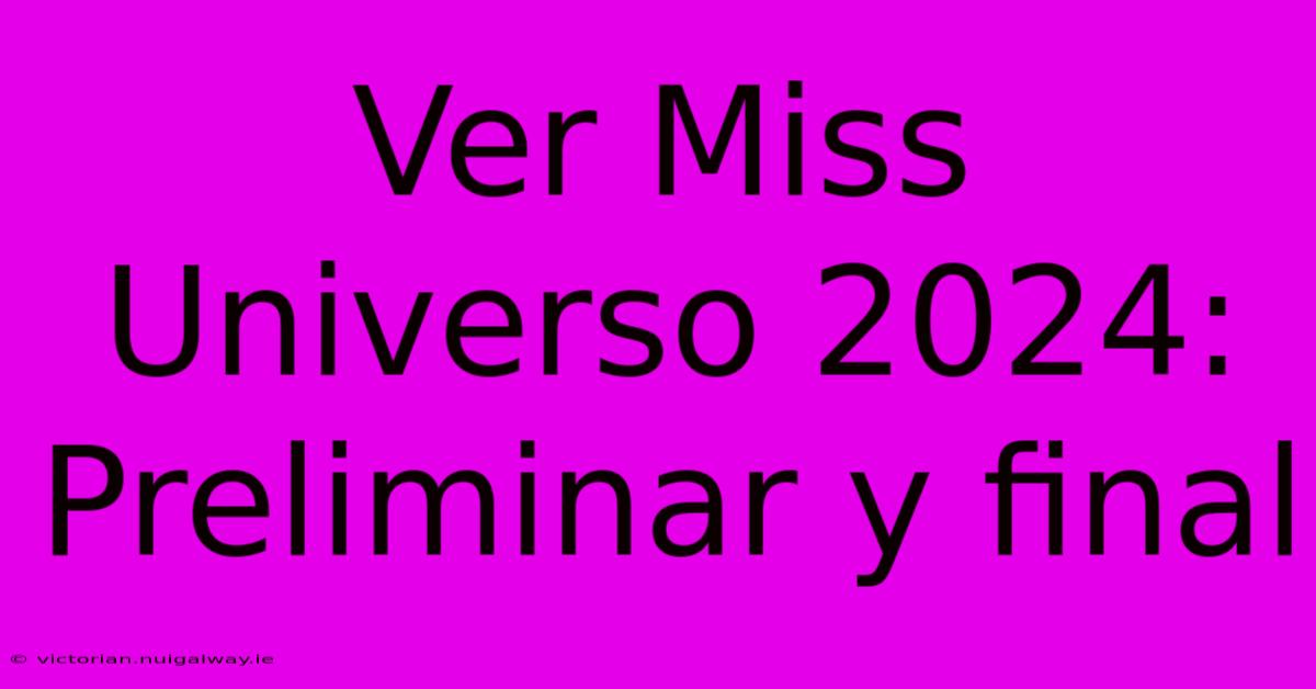 Ver Miss Universo 2024: Preliminar Y Final