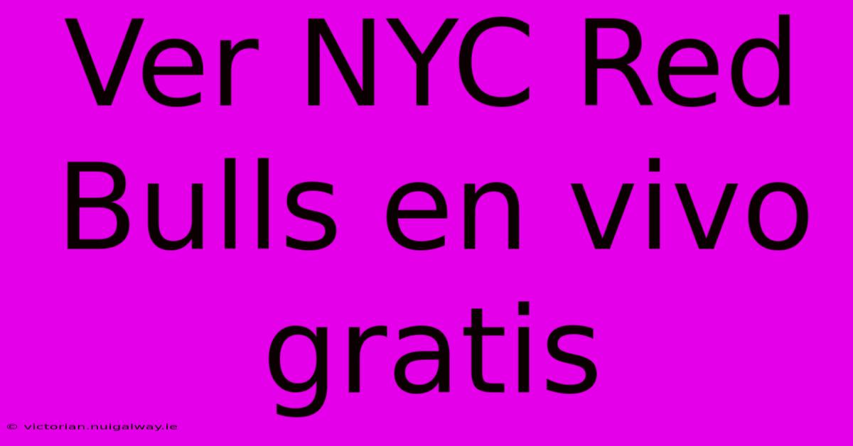 Ver NYC Red Bulls En Vivo Gratis