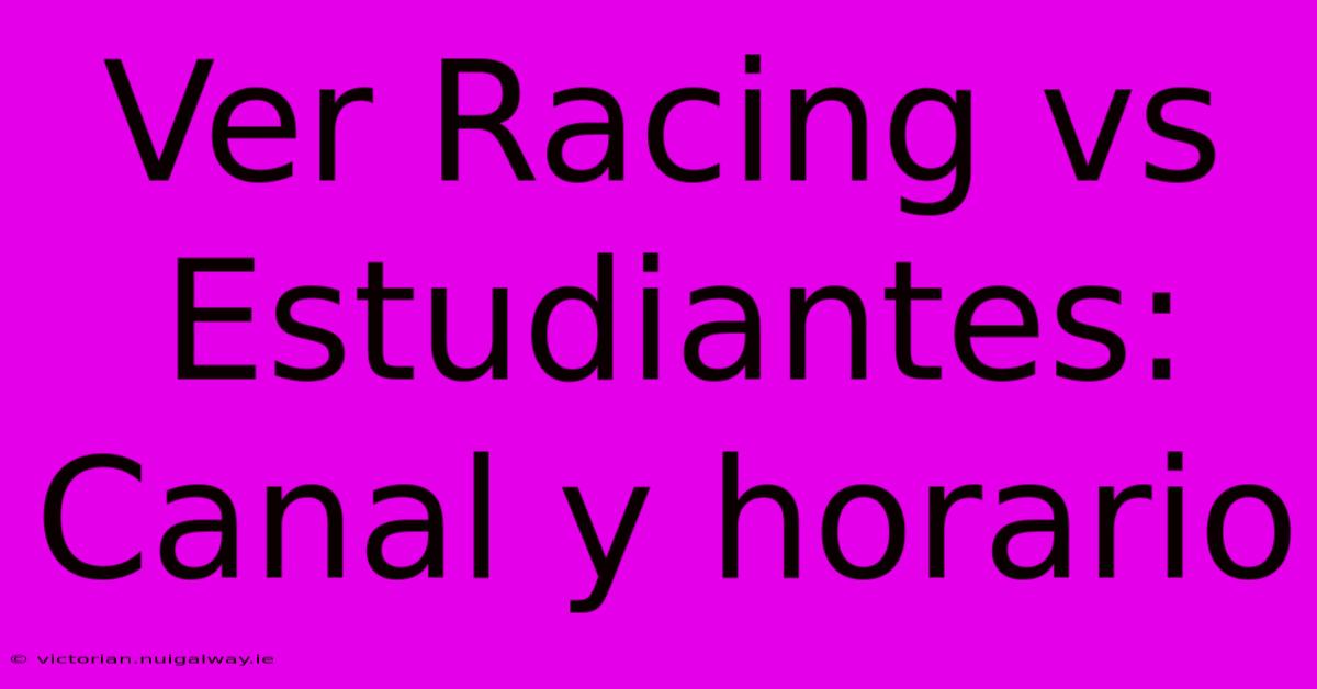 Ver Racing Vs Estudiantes: Canal Y Horario