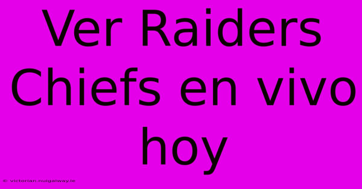 Ver Raiders Chiefs En Vivo Hoy