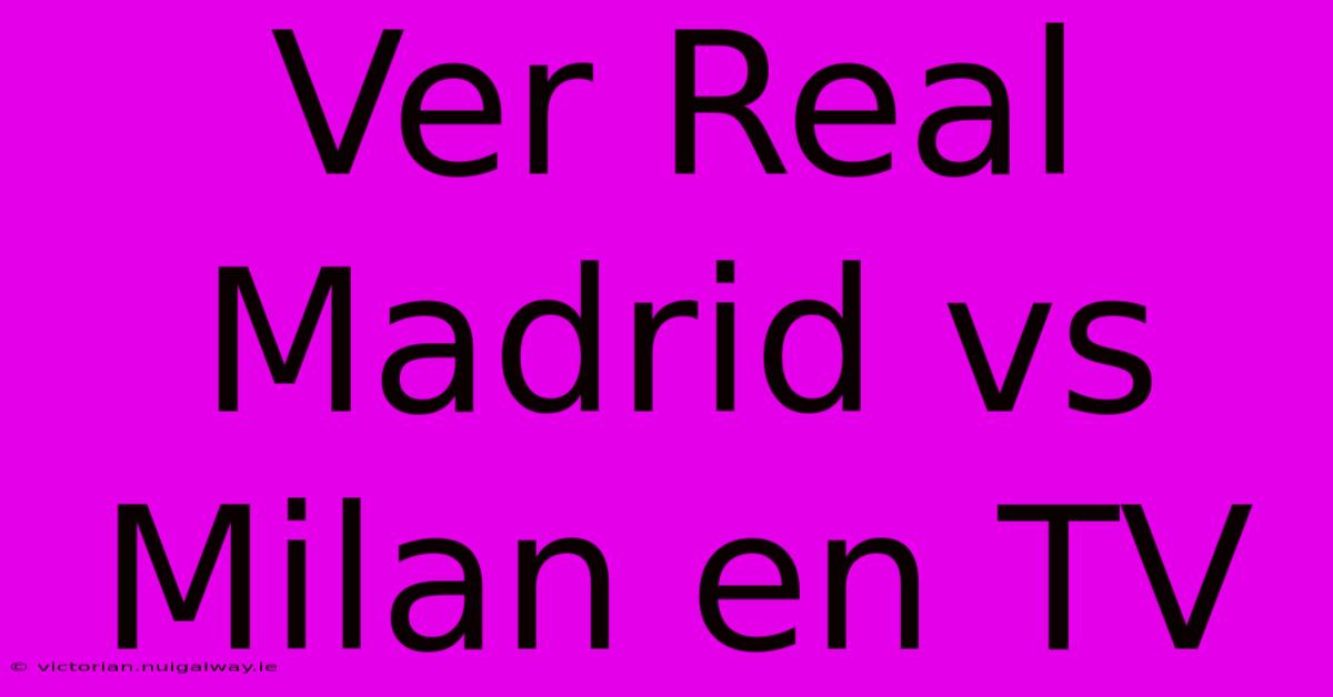 Ver Real Madrid Vs Milan En TV 