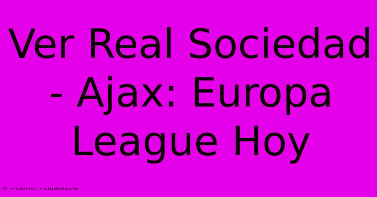 Ver Real Sociedad - Ajax: Europa League Hoy