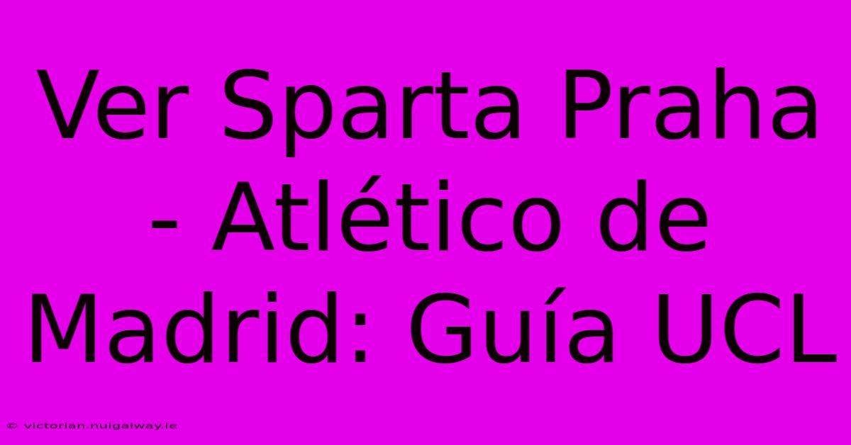 Ver Sparta Praha - Atlético De Madrid: Guía UCL