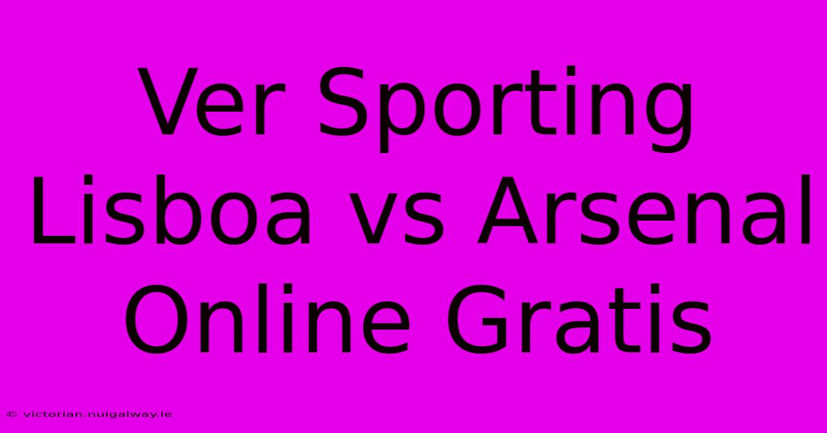 Ver Sporting Lisboa Vs Arsenal Online Gratis