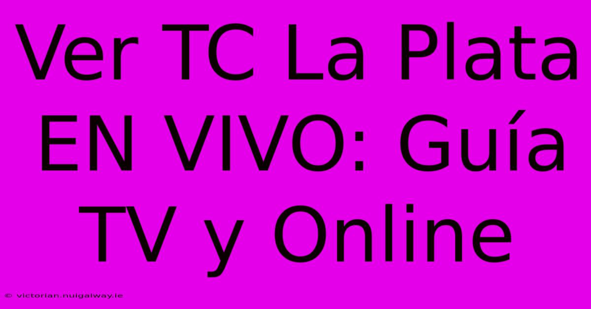 Ver TC La Plata EN VIVO: Guía TV Y Online