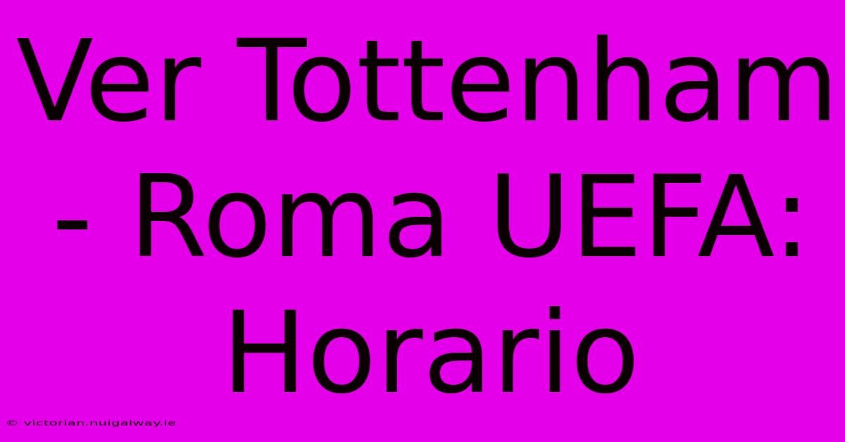 Ver Tottenham - Roma UEFA: Horario